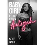 Baby Girl: Better Known as Aaliyah by Iandoli, Kathy, 9781982156848