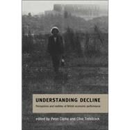 Understanding Decline: Perceptions and Realities of British Economic Performance by Edited by Peter Clarke , Clive Trebilcock, 9780521036849