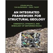 An Integrated Framework for Structural Geology Kinematics, Dynamics, and Rheology of Deformed Rocks by Wojtal, Steven; Blenkinsop, Tom; Tikoff, Basil, 9781405106849