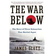 The War Below The Story of Three Submarines That Battled Japan by Scott, James M., 9781439176849