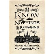 The Know Nothings in Louisiana by Carriere, Marius M., Jr., 9781496816849