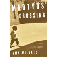 Martyrs' Crossing A Novel by Wilentz, Amy, 9781501136849