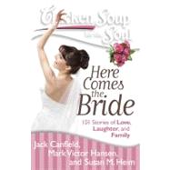 Chicken Soup for the Soul: Here Comes the Bride 101 Stories of Love, Laughter, and Family by Canfield, Jack; Hansen, Mark Victor; Heim, Susan M., 9781935096849