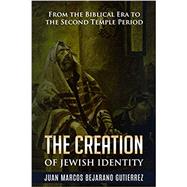 The Creation of Jewish Identity: From the Biblical Era to the Second Temple Period by Bejarano Gutierrez, Juan Marcos, 9798553456849