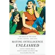 Mating Intelligence Unleashed The Role of the Mind in Sex, Dating, and Love by Geher, Glenn; Kaufman, Scott Barry; Fisher, Helen, 9780195396850