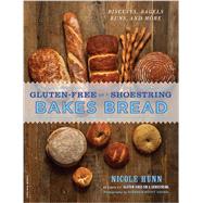 Gluten-Free on a Shoestring Bakes Bread (Biscuits, Bagels, Buns, and More) by Hunn, Nicole, 9780738216850