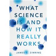 What Science Is and How It Really Works by Zimring, James C., 9781108476850