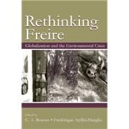Re-Thinking Freire: Globalization and the Environmental Crisis by Bowers,Chet A.;Bowers,Chet A., 9781138866850