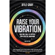 Raise Your Vibration (New Edition) High-Vibe Tools to Support Your Spiritual Awakening by Gray, Kyle, 9781401966850