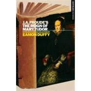 J.A. Froude's Mary Tudor Continuum Histories by Duffy, Eamon, 9781441186850