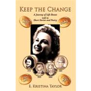 Keep the Change : A Journey of Life Events told in Short Stories and Poetry by Taylor, E. Kristina, 9781449036850