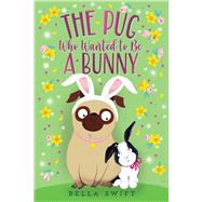 The Pug Who Wanted to Be a Bunny by Swift, Bella, 9781534486850