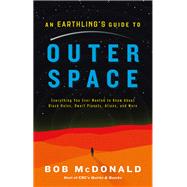 An Earthling's Guide to Outer Space Everything You Ever Wanted to Know About Black Holes, Dwarf Planets, Aliens, and More by McDonald, Bob, 9781982106850