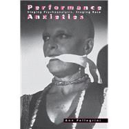 Performance Anxieties: Staging Psychoanalysis, Staging Race by Pellegrini, Ann, 9780415916851