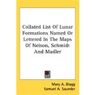 Collated List Of Lunar Formations Named Or Lettered In The Maps Of Neison, Schmidt And Madler by Blagg, Mary A.; Saunder, Samuel A., 9780548506851