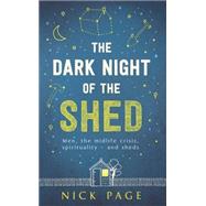 The Dark Night of the Shed: Men, the midlife crisis, spirituality - and sheds by Page, Nick, 9781473616851