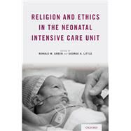 Religion and Ethics in the Neonatal Intensive Care Unit by Green, Ronald M.; Little, George A., 9780190636852