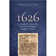 1626 A Year in the Life of the Roman Inquisition by Tutino, Stefania, 9780197806852