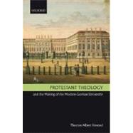 Protestant Theology And the Making of the Modern German University by Howard, Thomas Albert, 9780199266852