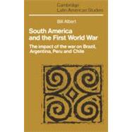 South America and the First World War: The Impact of the War on Brazil, Argentina, Peru and Chile by Bill Albert , Assisted by Paul Henderson, 9780521526852