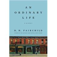 An Ordinary Life Poems by Fairchild, B. H., 9781324036852