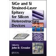 SiGe and Si Strained-Layer Epitaxy for Silicon Heterostructure Devices by Cressler; John D., 9781420066852
