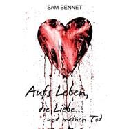 Aufs Leben, Die Liebe Und Meinen Tod by Bennet, Sam, 9781502786852