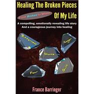 Healing the Broken Pieces of My Life by Barringer, France; De Vettori, Tiamo, 9781505826852