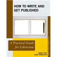 How to Write and Get Published A Practical Guide for Librarians by Ivins, Tammy; Pemberton, Anne, 9781538116852