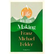 A Life in the Making by Felder, Franz Michael; Wilson, David Henry, 9781782276852