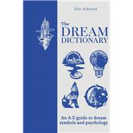 The Dream Dictionary An A - Z Guide to Dream Symbols and Psychology by Ackroyd, Eric, 9781841816852