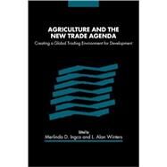 Agriculture and the New Trade Agenda: Creating a Global Trading Environment for Development by Edited by Merlinda D. Ingco , L. Alan Winters, 9780521826853