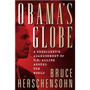 Obama's Globe A President's Abandonment of US Allies Around the World by Herschensohn, Bruce, 9780825306853