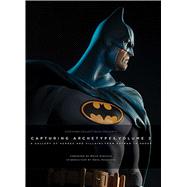 Capturing Archetypes, Volume 2 A Gallery of Heroes and Villains from Batman to Vader by Collectibles, Sideshow; Struzan, Drew; Anzalone, Greg, 9781608876853