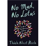 No Mud, No Lotus The Art of Transforming Suffering by Nhat Hanh, Thich, 9781937006853