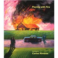 Playing with Fire Paintings by Carlos Almaraz by Fox, Howard N.; Almaraz, Elsa Flores; Almaraz, Maya; Carrasco, Barbara; Frauchiger, Fritz A., 9783791356853