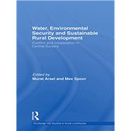 Water, Environmental Security and Sustainable Rural Development: Conflict and cooperation in Central Eurasia by Arsel; Murat, 9780415746854