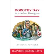 Dorothy Day for Armchair Theologians by Hinson-Hasty, Elizabeth; Hill, Ron, 9780664236854