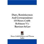 Diary, Reminiscences and Correspondence of Henry Crabb Robinson V1 : Barrister-at-Law by Robinson, Henry Crabb, 9781430496854
