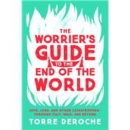 The Worrier's Guide to the End of the World Love, Loss, and Other Catastrophes--through Italy, India, and Beyond by DeRoche, Torre, 9781580056854
