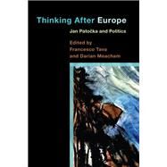 Thinking After Europe Jan Patocka and Politics by Tava, Francesco; Meacham, Darian, 9781783486854