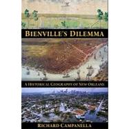 Bienville's Dilemma : A Historical Geography of New Orleans by Campanella, Richard, 9781887366854