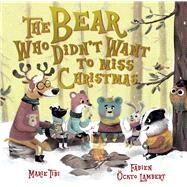The Bear Who Didn't Want to Miss Christmas by Tibi, Marie; Lambert, Fabien Ockto, 9781912006854