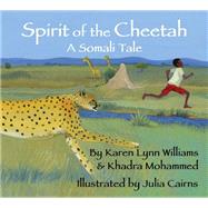 Spirit of the Cheetah A Somali Tale by Williams, Karen Lynn; Mohammed, Khadra; Cairns, Julia, 9781937786854