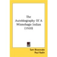 The Autobiography Of A Winnebago Indian by Blowsnake, Sam; Radin, Paul, 9780548876855