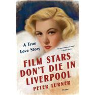 Film Stars Dont Die in Liverpool A True Love Story by Turner, Peter, 9781250136855