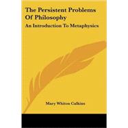 The Persistent Problems of Philosophy: An Introduction to Metaphysics by Calkins, Mary Whiton, 9781419146855