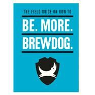 Be. More. BrewDog. by Watt, James, 9781529106855