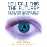 You Call This the Future? The Greatest Inventions Sci-Fi Imagined and Science Promised by Sagan, Nick; Frary, Mark; Walker, Andy, 9781556526855