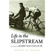 Life in the Slipstream: The Legend of Bobby Walthour Sr. by Homan, Andrew M., 9781597976855